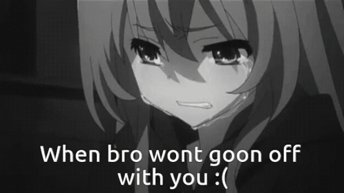 A Black And White Image Of A Girl Crying With The Words When Bro Wont Goon Off With You GIF