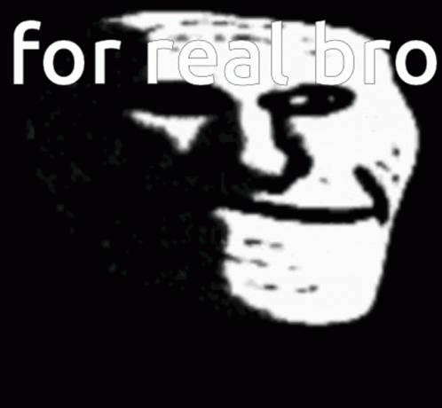 A Black And White Image Of A Troll Face With The Words For Real Bro Below It GIF
