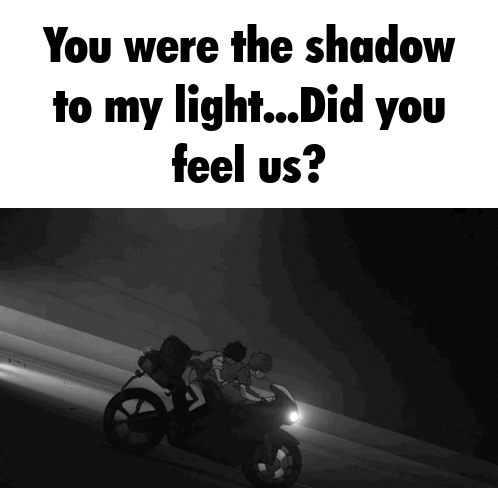 A Black And White Image Of Two People Riding A Motorcycle With The Caption " You Were The Shadow To My Light Did You Fee GIF