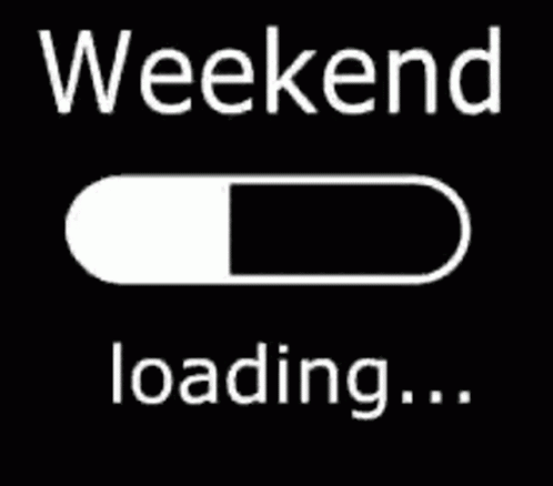 A Black And White Loading Bar With The Words `` Weekend Loading '' Written On It . GIF