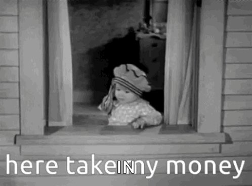 A Black And White Photo Of A Baby Looking Out Of A Window With The Words `` Here Take My Money '' . GIF