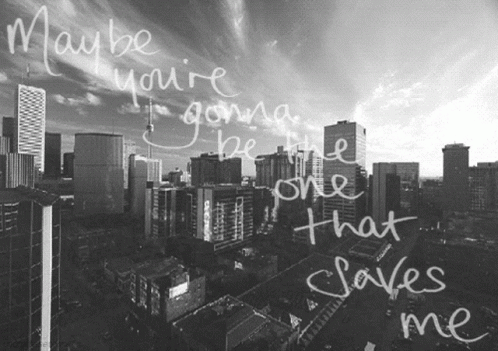 A Black And White Photo Of A City With The Words Maybe You 'Re Gonna Be The One That Saves Me Written On It GIF
