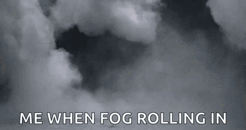 A Black And White Photo Of A Cloudy Sky With The Words `` Me When Fog Rolling In '' Written Below It . GIF