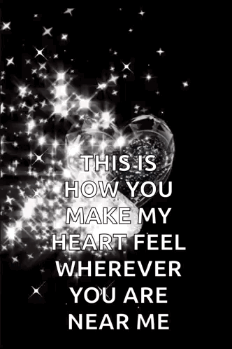 A Black And White Photo Of A Heart With A Quote That Says `` This Is How You Make My Heart Feel Wherever You Are Near Me GIF