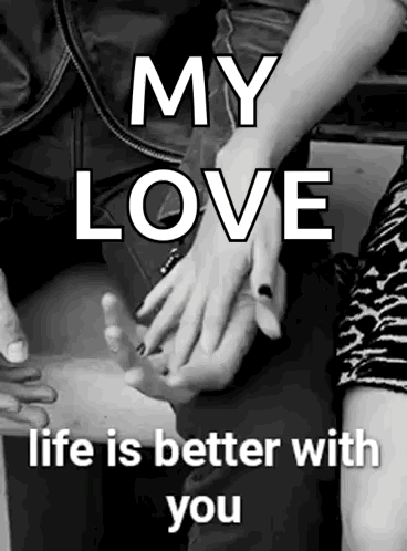 A Black And White Photo Of A Man And Woman Holding Hands With The Caption `` My Love Life Is Better With You '' . GIF