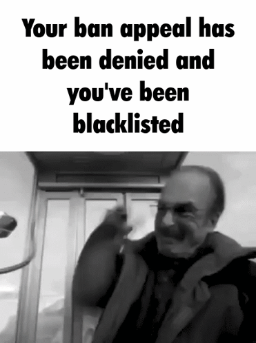 A Black And White Photo Of A Man With Glasses And The Caption " Your Ban Appeal Has Been Denied And You 'Ve Been Blackli GIF
