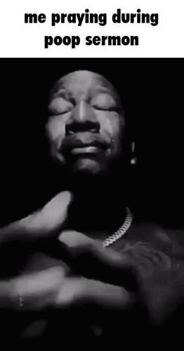 A Black And White Photo Of A Man With His Eyes Closed And The Caption " Me Praying During Poop Sermon " GIF