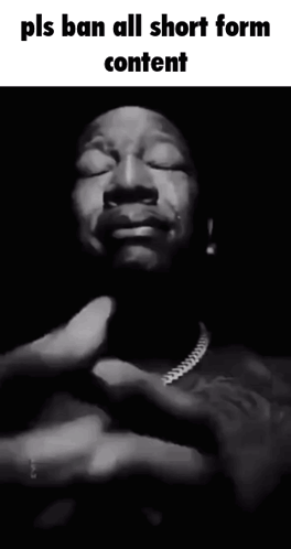 A Black And White Photo Of A Man With His Eyes Closed And The Words Pls Ban All Short Form Content GIF