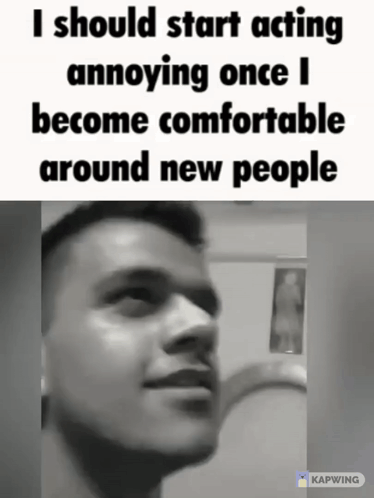 A Black And White Photo Of A Man With The Caption I Should Start Acting Annoying Once I Become Comfortable Around New Pe GIF