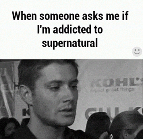 A Black And White Photo Of A Man With The Caption When Someone Asks Me If I 'M Addicted To Supernatural . GIF