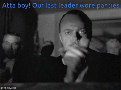 A Black And White Photo Of A Man With The Words Atta Boy Our Last Leader Wore Panties Above Him GIF