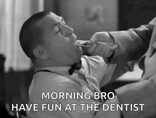 A Black And White Photo Of A Man With The Words Morning Bro Have Fun At The Dentist Below Him GIF