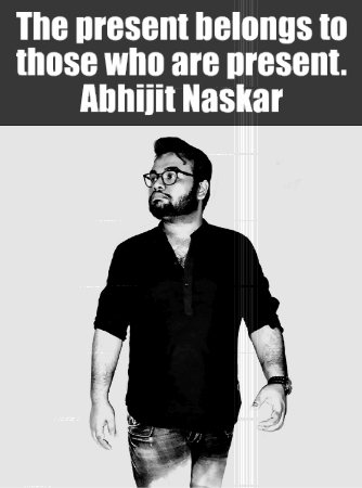a black and white photo of a man with the words the present belongs to those who are present abhijit naskar