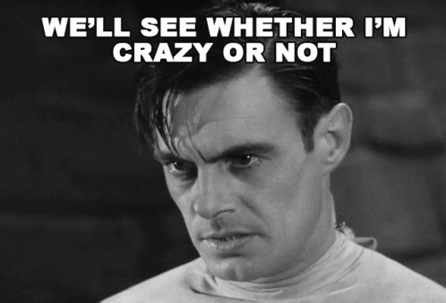 A Black And White Photo Of A Man With The Words We 'Ll See Whether I 'M Crazy Or Not GIF