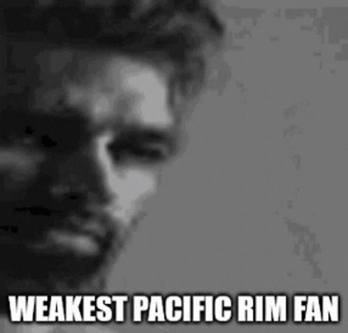 A Black And White Photo Of A Man With The Words `` Weakest Pacific Rim Fan '' Written On It . GIF