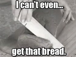A Black And White Photo Of A Person Cutting Bread With The Caption " I Can 'T Even ... Get That Bread " GIF