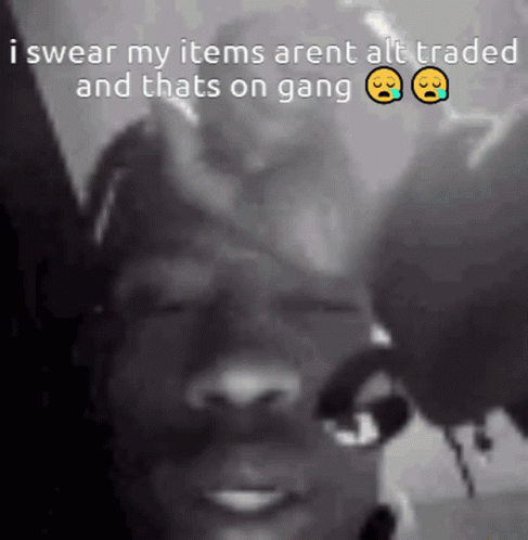 A Black And White Photo Of A Person With The Words I Swear My Items Aren 'T Alt Traded And Thats On Gang GIF