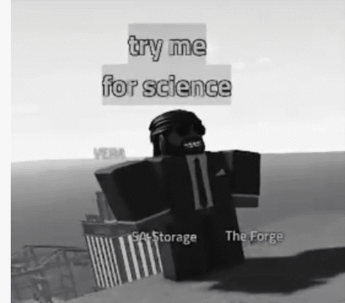 A Black And White Photo Of A Roblox Character With The Words Try Me For Science Above Him . GIF