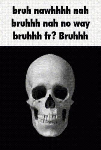 A Black And White Photo Of A Skull With The Words Bruh Nawhhhh Nah Bruhhh Nah No Way Bruhhhh Fr ? Bruhhh GIF
