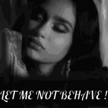 A Black And White Photo Of A Woman With Her Eyes Closed And The Words `` Let Me Not Behave '' Written Above Her . GIF