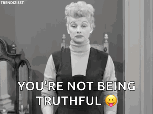 A Black And White Photo Of A Woman With The Words You 'Re Not Being Truthful GIF