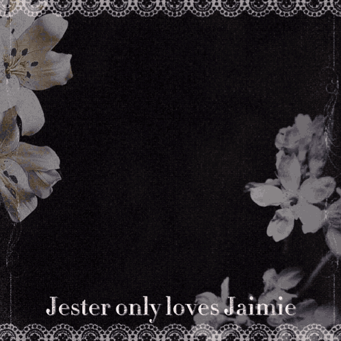 A Black And White Photo Of Flowers And The Words Jester Only Loves Jamie GIF