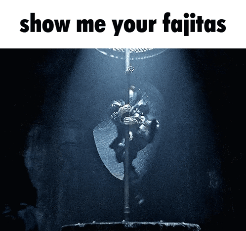 A Black And White Photo With The Words Show Me Your Fajitas On It GIF