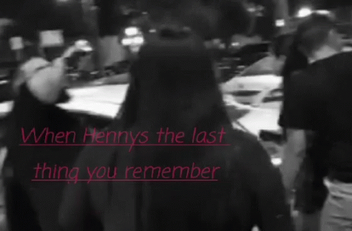 A Black And White Photo With The Words " When Hennys The Last Thing You Remember " On It GIF