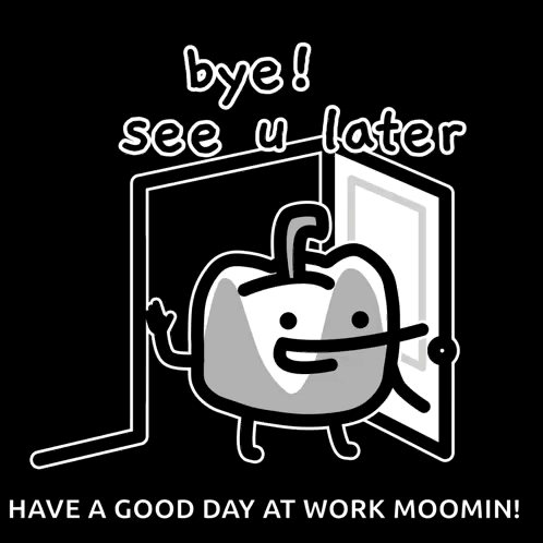 A Black And White Poster That Says " Bye See U Later Have A Good Day At Work Moomin " GIF