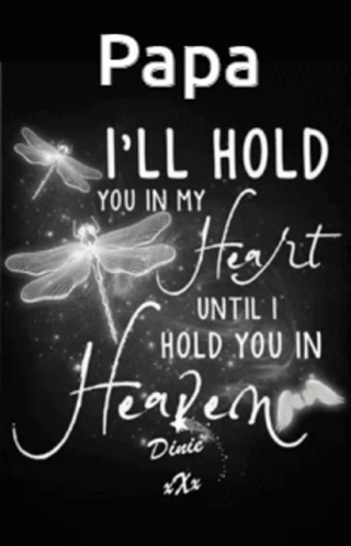 A Black And White Poster With Dragonflies And The Words Papa I 'Ll Hold You In My Heart Until I Hold You In Heaven GIF
