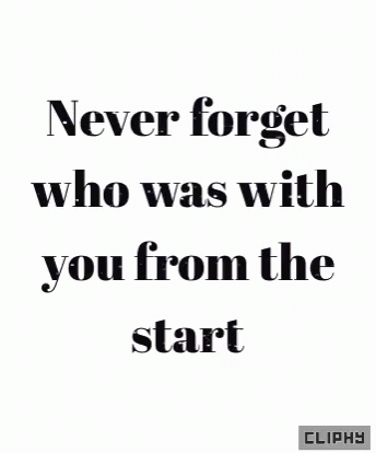 A Black And White Quote That Says `` Never Forget Who Was With You From The Start '' . GIF