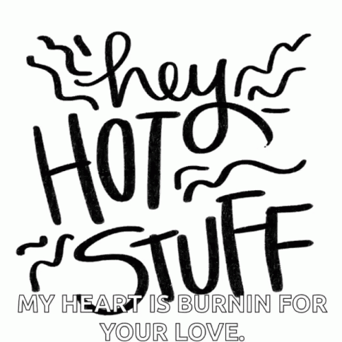 A Black And White Sign That Says They 'Re Hot Stuff My Heart Is Burning For Your Love GIF