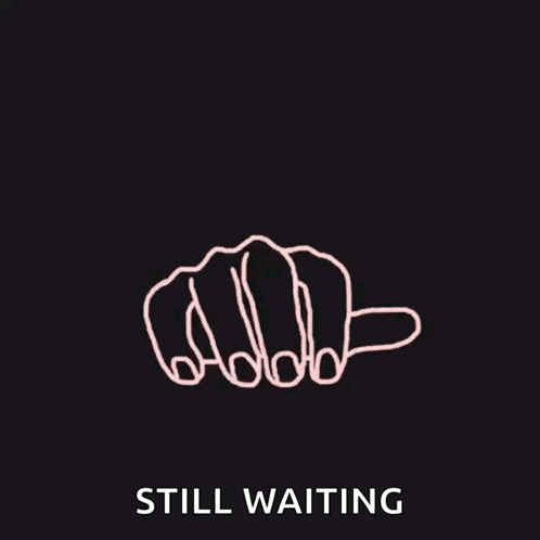 A Black Background With A Drawing Of A Hand And The Words Still Waiting GIF