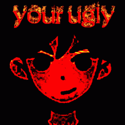 A Black Background With A Red Face And The Words Your Ugly GIF