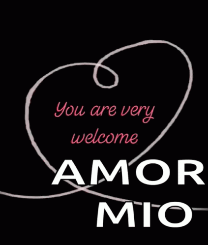 A Black Background With A White Heart And The Words You Are Very Welcome Amor Mio GIF