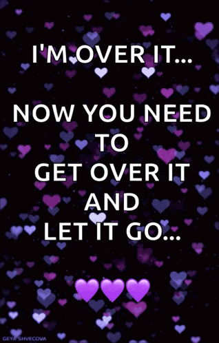 A Black Background With Purple Hearts And The Words I 'M Over It Now You Need To Get Over It And Let It Go GIF