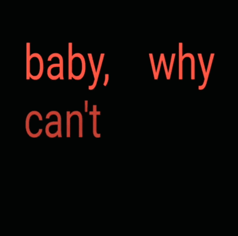 A Black Background With The Words Baby Why Can T You Love Me GIF
