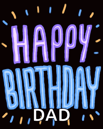 A Black Background With The Words Happy Birthday Dad Written On It GIF