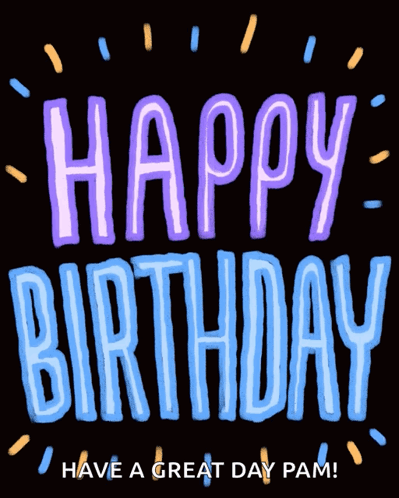 A Black Background With The Words Happy Birthday Have A Great Day Pam On It GIF