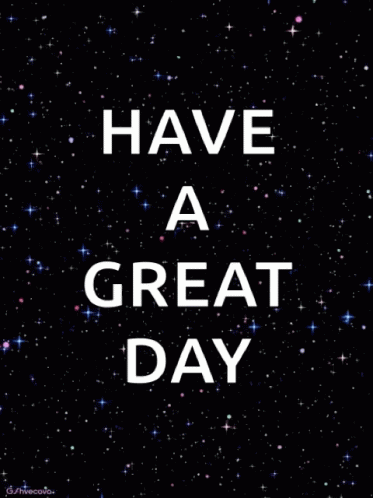 a black background with the words have a great day