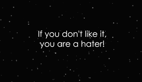 A Black Background With The Words `` If You Don 'T Like It , You Are A Hater '' GIF