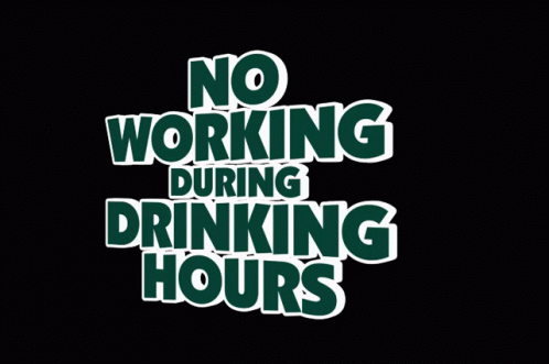 A Black Background With The Words No Working During Drinking Hours GIF