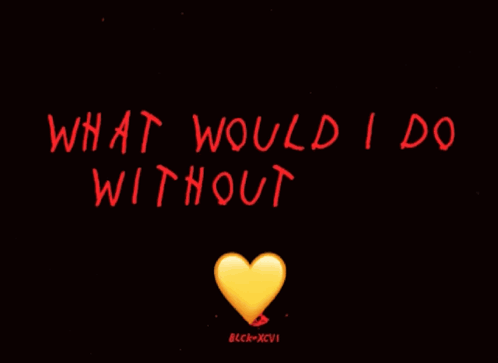 A Black Background With The Words What Would I Do Without You And A Yellow Heart GIF