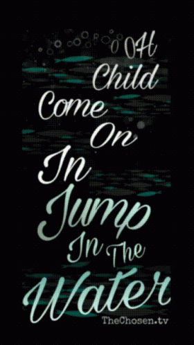 A Black Background With White Text That Says " Come Child In On Jump In The Water " GIF