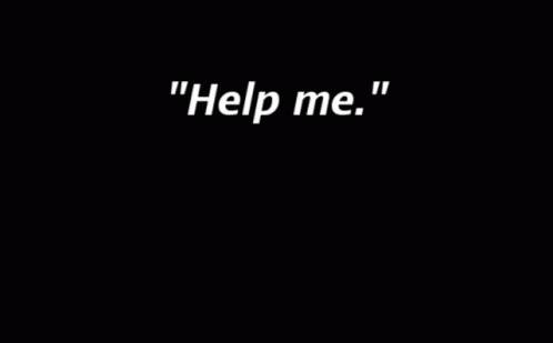 A Black Background With White Text That Says " Help Me How Can Two Little Words Be So Hard To Say " GIF
