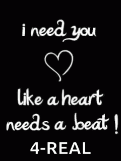A Black Background With White Text That Says I Need You Like A Heart Needs A Beat GIF