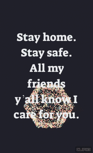 A Black Background With White Text That Says Stay Home Stay Safe All My Friends Y All Know I Care For You GIF