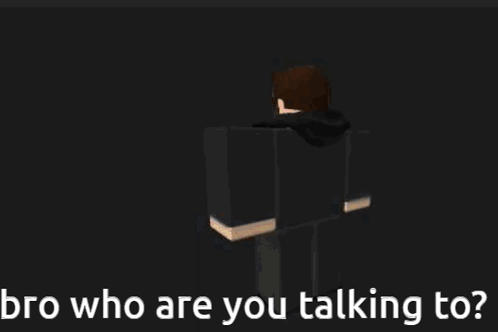 a black screen with the words bro who are you talking to on it