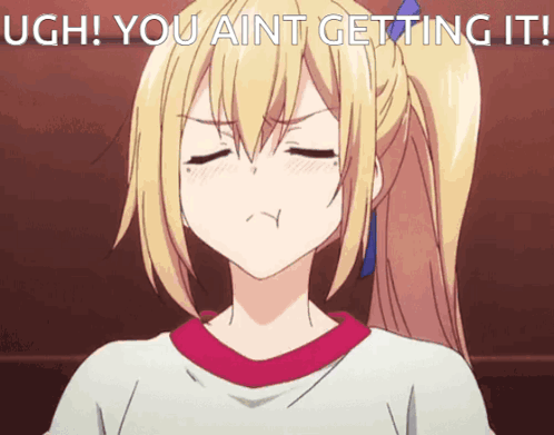 A Blonde Anime Girl Is Making A Funny Face With The Words Ugh You Aint Getting It GIF