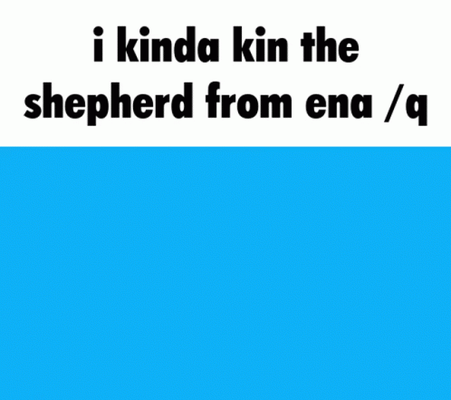 A Blue And White Sign That Says I Kinda Kin The Shepherd From Ena / Q GIF